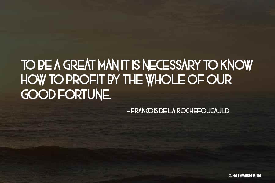 The Greatness Of A Man Quotes By Francois De La Rochefoucauld The Greatness Of A Man Quotes By Francois De La Rochefoucauld