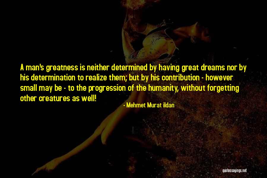 The Greatness Of A Man Quotes By Mehmet Murat Ildan The Greatness Of A Man Quotes By Mehmet Murat Ildan