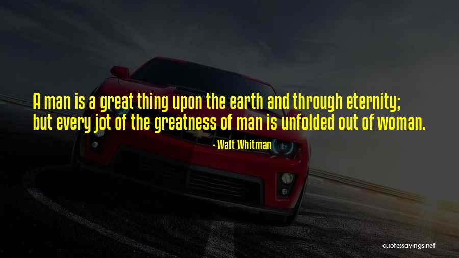 The Greatness Of A Man Quotes By Walt Whitman The Greatness Of A Man Quotes By Walt Whitman
