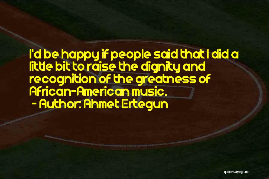 The Greatness Of Music Quotes By Ahmet Ertegun