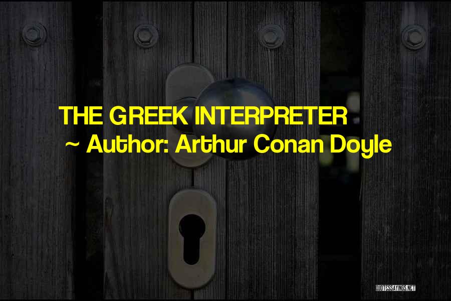 The Greek Interpreter Quotes By Arthur Conan Doyle