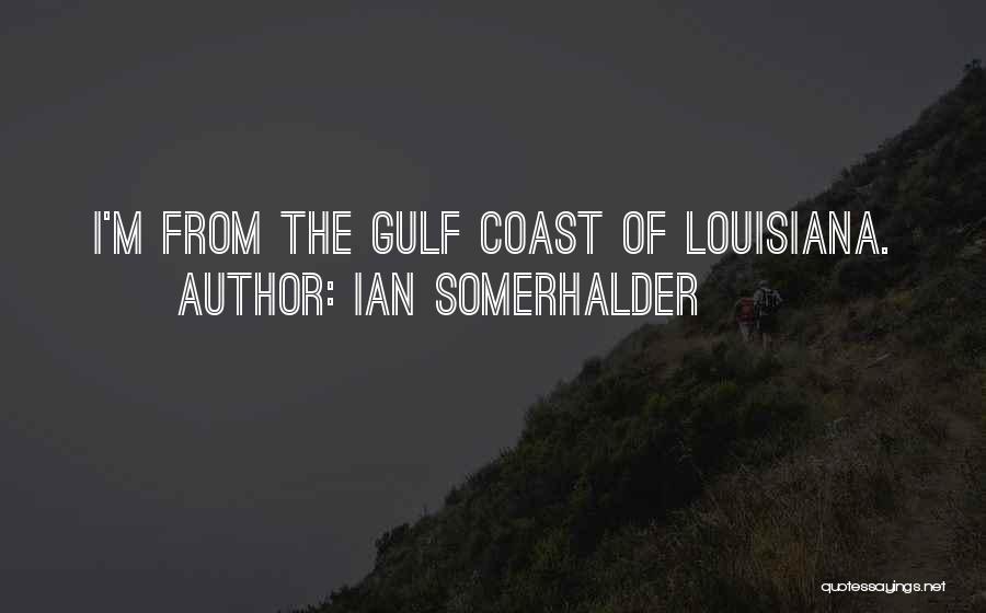 The Gulf Coast Quotes By Ian Somerhalder