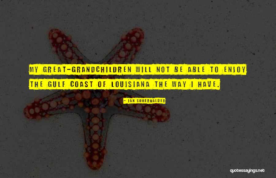 The Gulf Coast Quotes By Ian Somerhalder The Gulf Coast Quotes By Ian Somerhalder