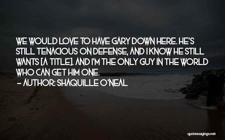 The Guy I Love Quotes By Shaquille O'Neal