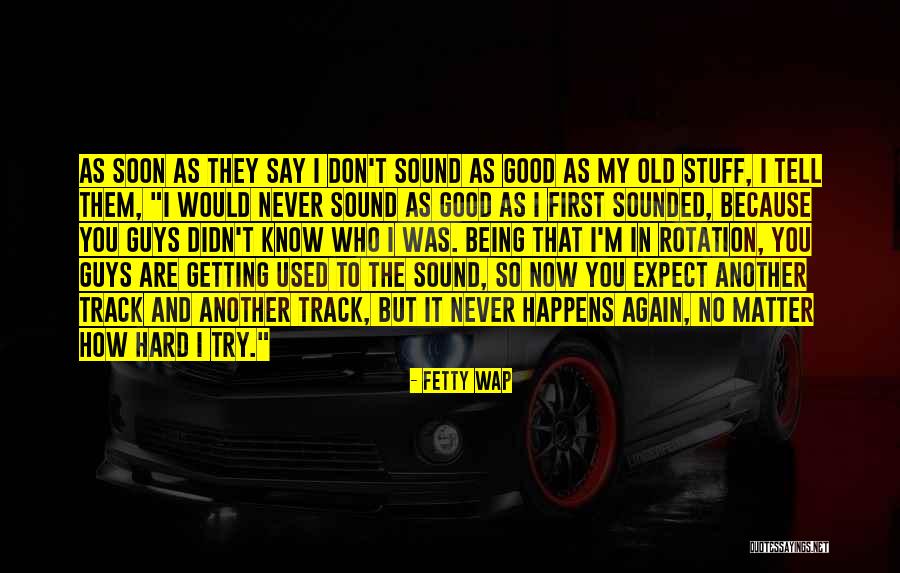 The Guy I Used To Know Quotes By Fetty Wap The Guy I Used To Know Quotes By Fetty Wap