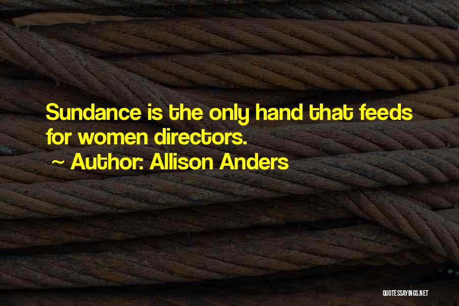 The Hand That Feeds You Quotes By Allison Anders
