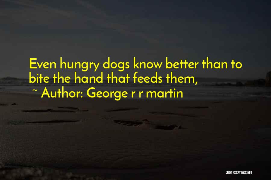 The Hand That Feeds You Quotes By George R R Martin