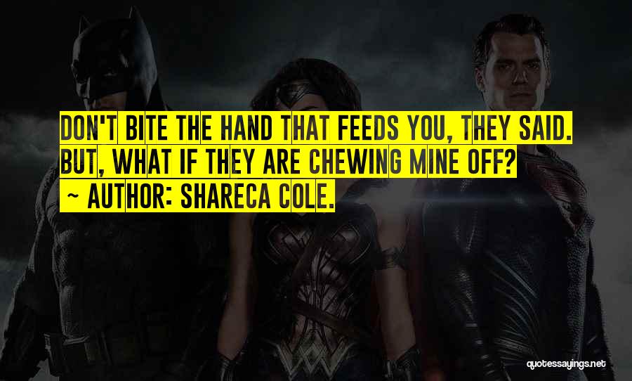 The Hand That Feeds You Quotes By Shareca Cole.