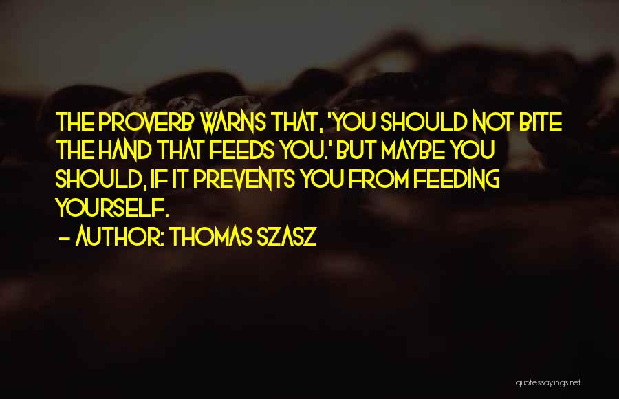 The Hand That Feeds You Quotes By Thomas Szasz