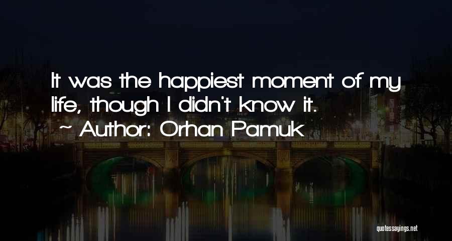 The Happiest Moment Quotes By Orhan Pamuk
