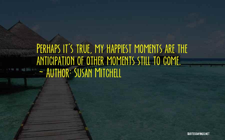 The Happiest Moments Quotes By Susan Mitchell