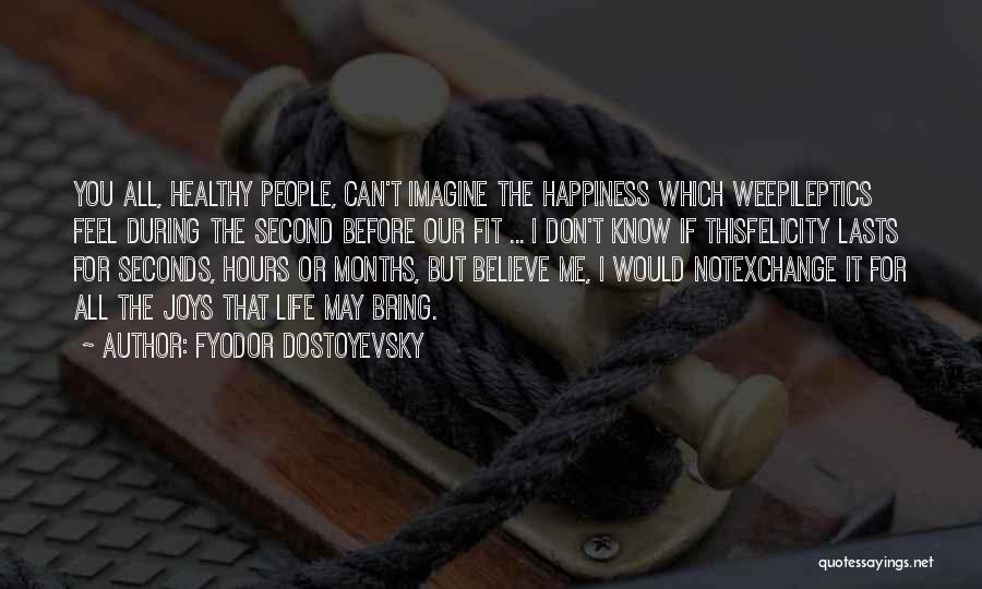 The Happiness You Bring Me Quotes By Fyodor Dostoyevsky
