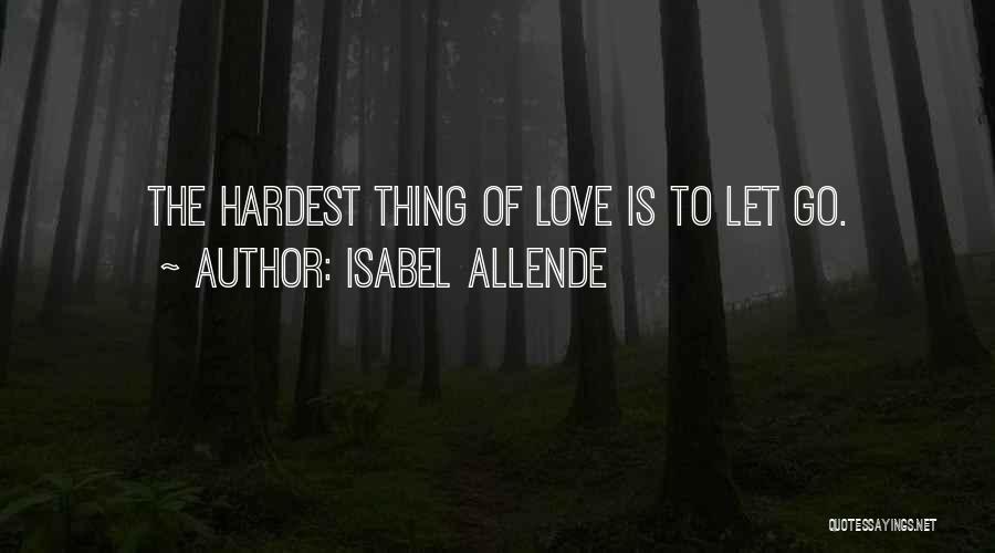 The Hardest Thing Is Letting Go Quotes By Isabel Allende