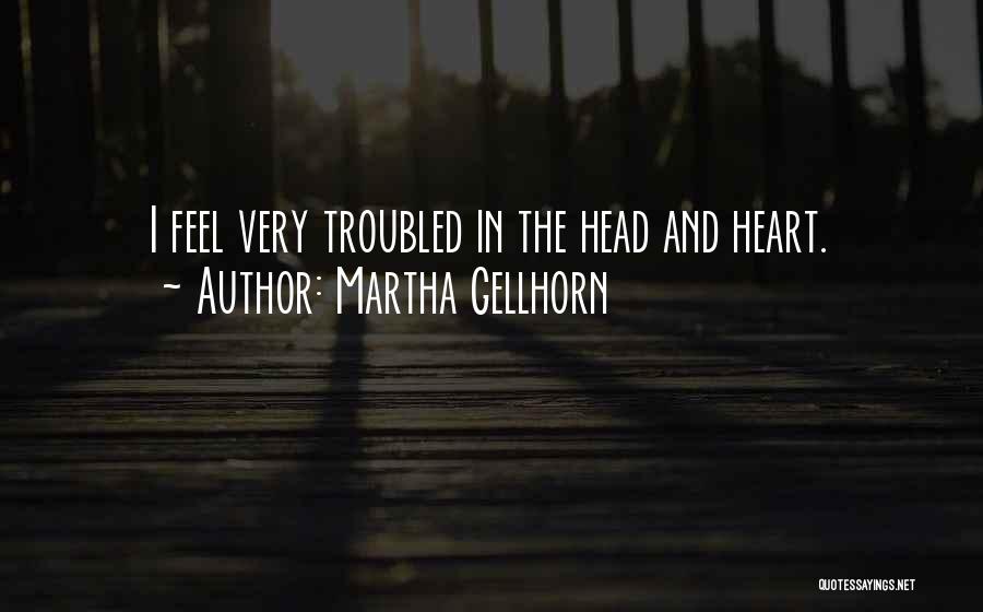 The Heart Feels Quotes By Martha Gellhorn