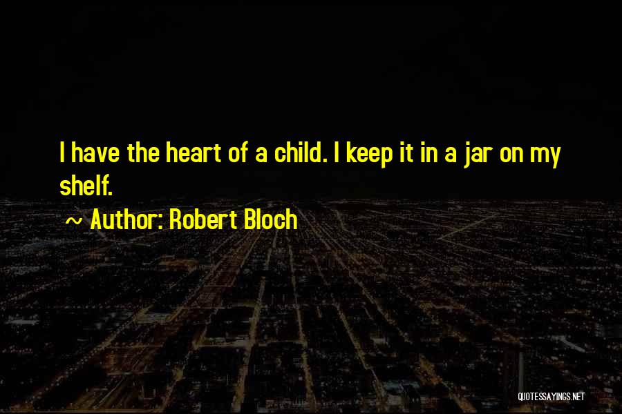 The Heart Of A Child Quotes By Robert Bloch