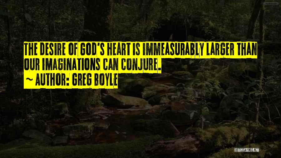 The Heart's Desire Quotes By Greg Boyle