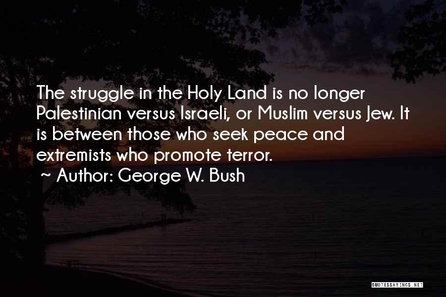 The Holy Land Quotes By George W. Bush