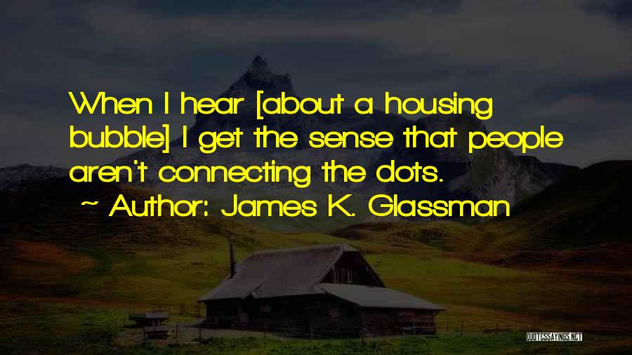 The Housing Bubble Quotes By James K. Glassman