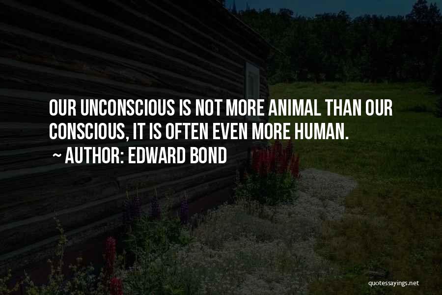 The Human Animal Bond Quotes By Edward Bond