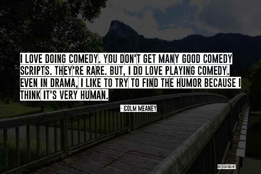 The Human Comedy Quotes By Colm Meaney The Human Comedy Quotes By Colm Meaney
