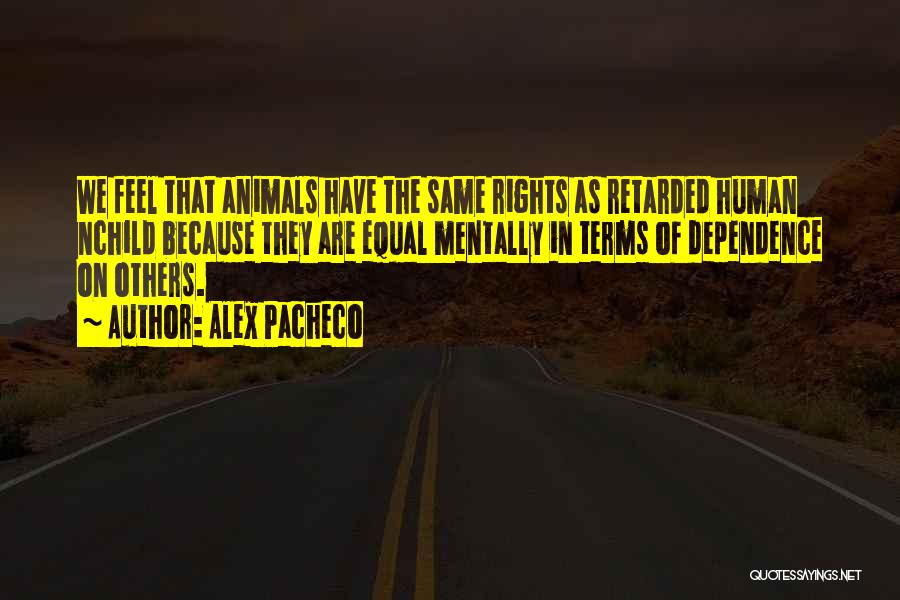 The Human Rights Quotes By Alex Pacheco
