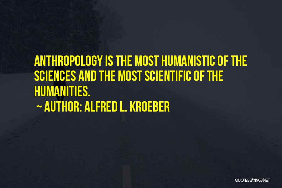 The Humanities Quotes By Alfred L. Kroeber