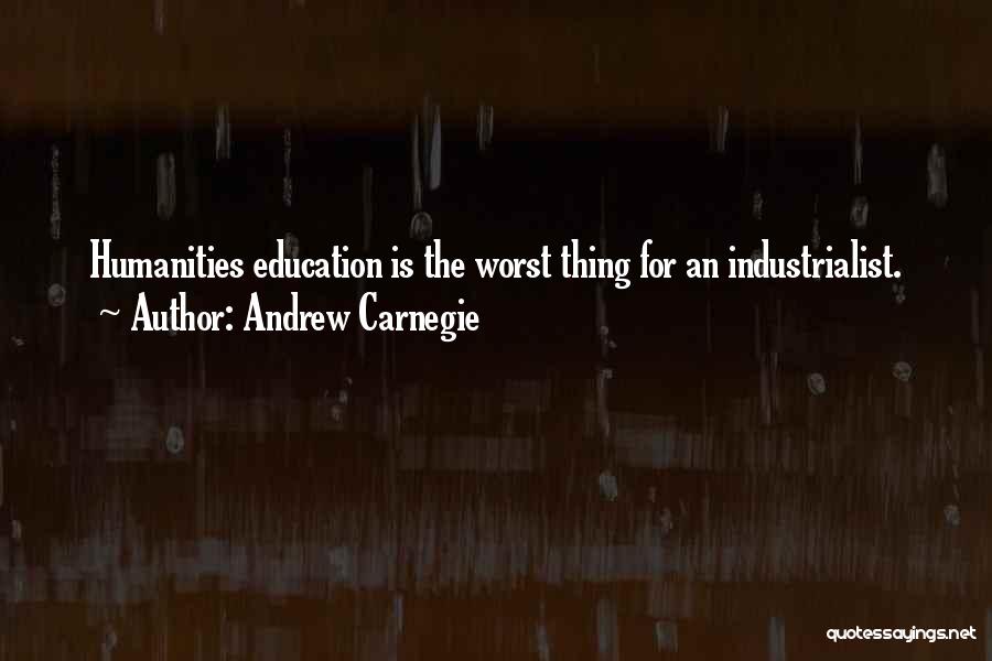 The Humanities Quotes By Andrew Carnegie