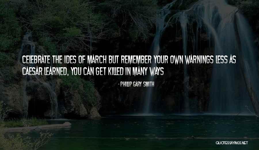 The Ides Of March Quotes By Phillip Gary Smith The Ides Of March Quotes By Phillip Gary Smith