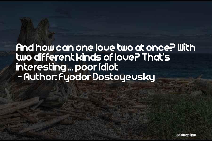 The Idiot Fyodor Quotes By Fyodor Dostoyevsky