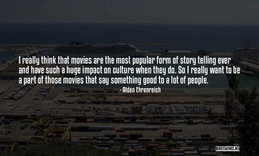 The Impact Of Movies Quotes By Alden Ehrenreich The Impact Of Movies Quotes By Alden Ehrenreich
