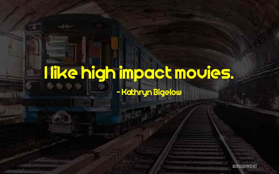 The Impact Of Movies Quotes By Kathryn Bigelow The Impact Of Movies Quotes By Kathryn Bigelow