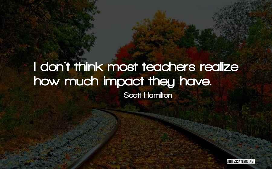 The Impact Of Teachers Quotes By Scott Hamilton The Impact Of Teachers Quotes By Scott Hamilton