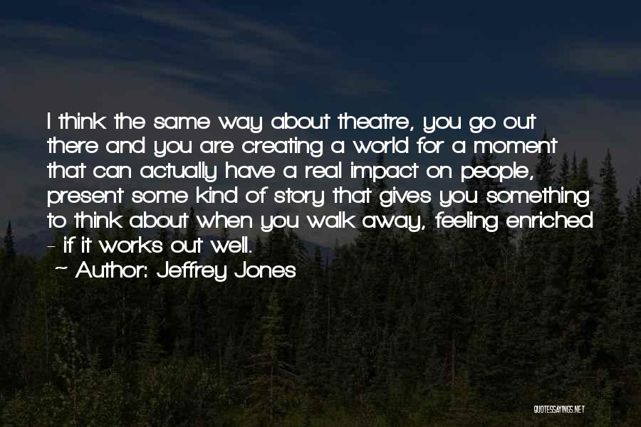 The Impact Of Theatre Quotes By Jeffrey Jones