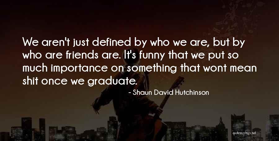 The Importance Of Friendship Quotes By Shaun David Hutchinson