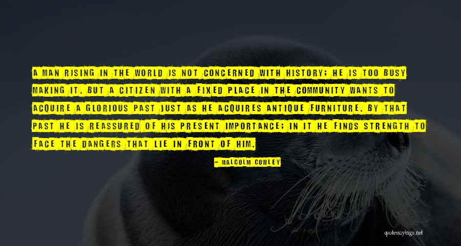 The Importance Of History Quotes By Malcolm Cowley The Importance Of History Quotes By Malcolm Cowley