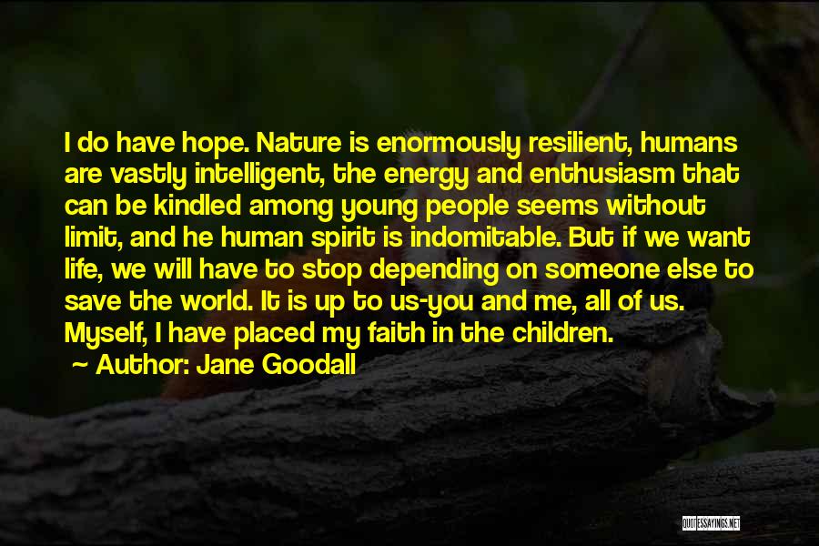The Indomitable Human Spirit Quotes By Jane Goodall