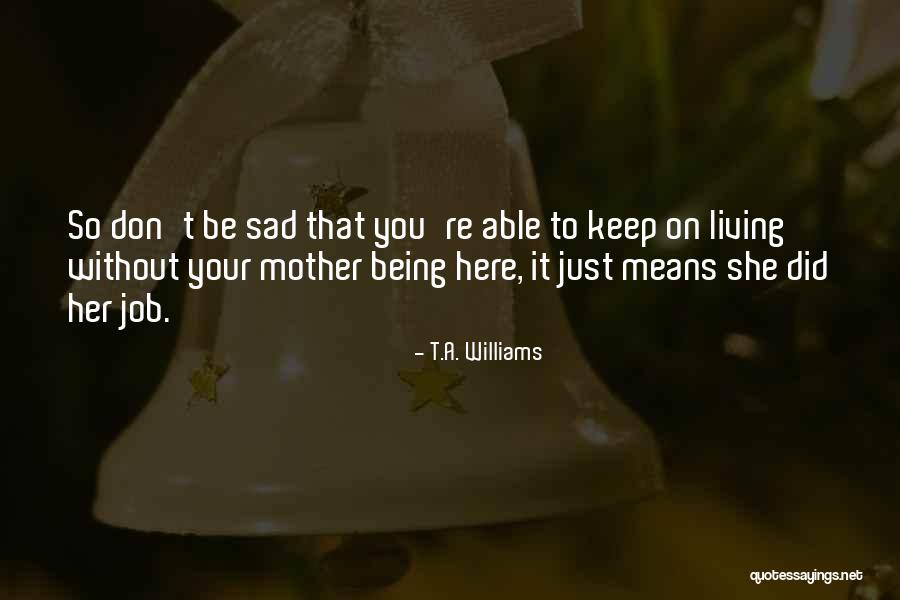 The Job Of Being A Mother Quotes By T.A. Williams The Job Of Being A Mother Quotes By T.A. Williams