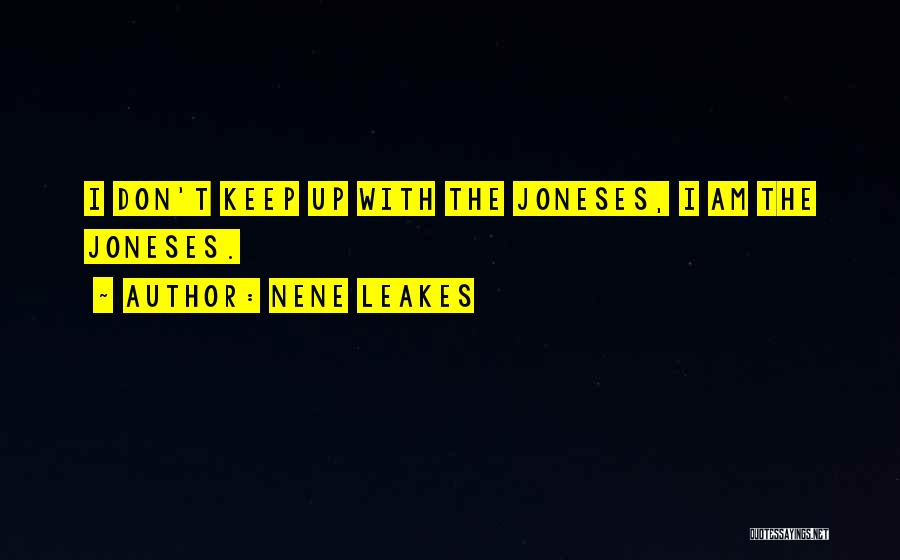 The Joneses Quotes By NeNe Leakes