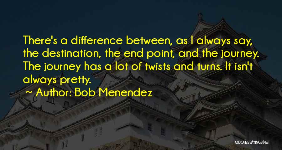 The Journey And Destination Quotes By Bob Menendez