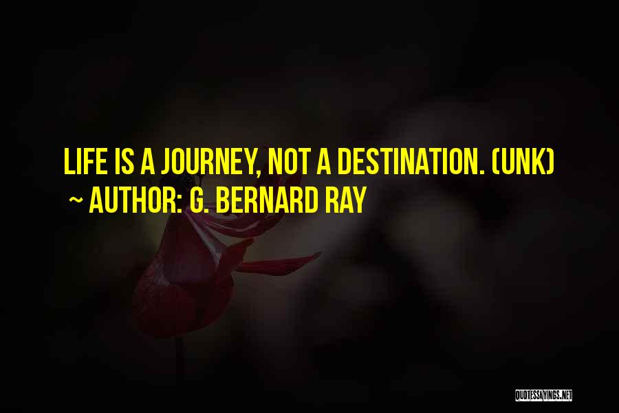 The Journey Rather Than The Destination Quotes By G. Bernard Ray