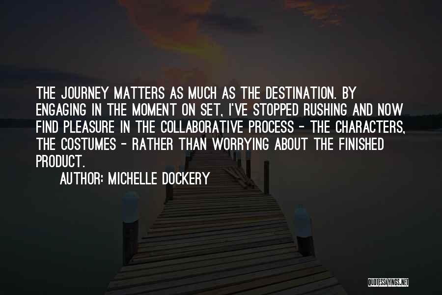 The Journey Rather Than The Destination Quotes By Michelle Dockery