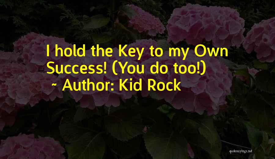 The Key To Success Quotes By Kid Rock
