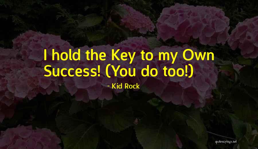 The Key To Success Quotes By Kid Rock