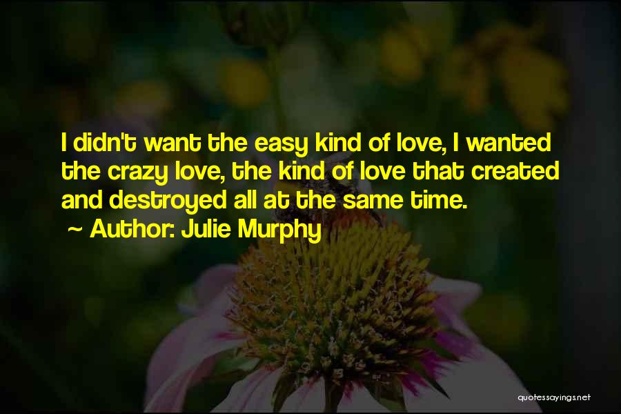 The Kind Of Love I Want Quotes By Julie Murphy