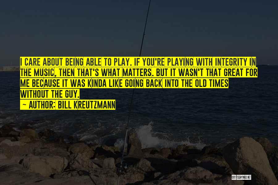 The Kinda Guy I Want Quotes By Bill Kreutzmann