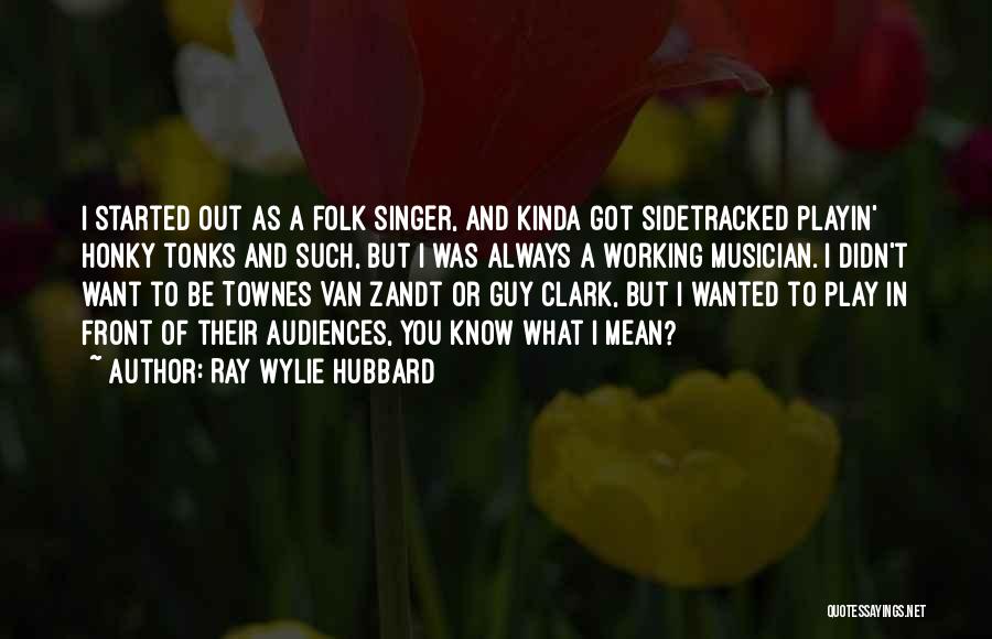 The Kinda Guy I Want Quotes By Ray Wylie Hubbard