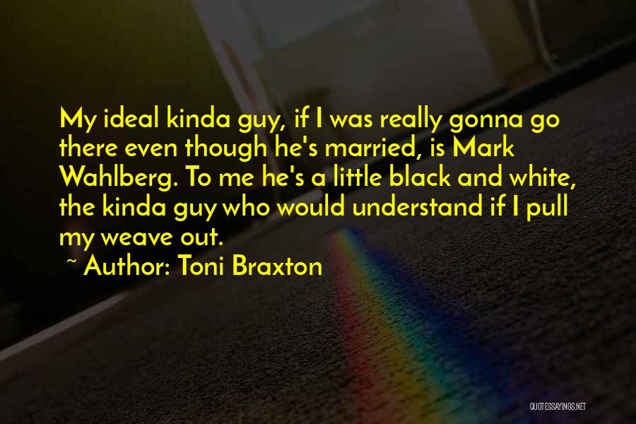 The Kinda Guy I Want Quotes By Toni Braxton