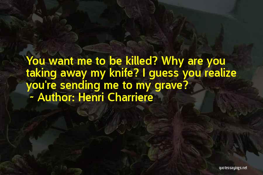 The Knife That Killed Me Quotes By Henri Charriere