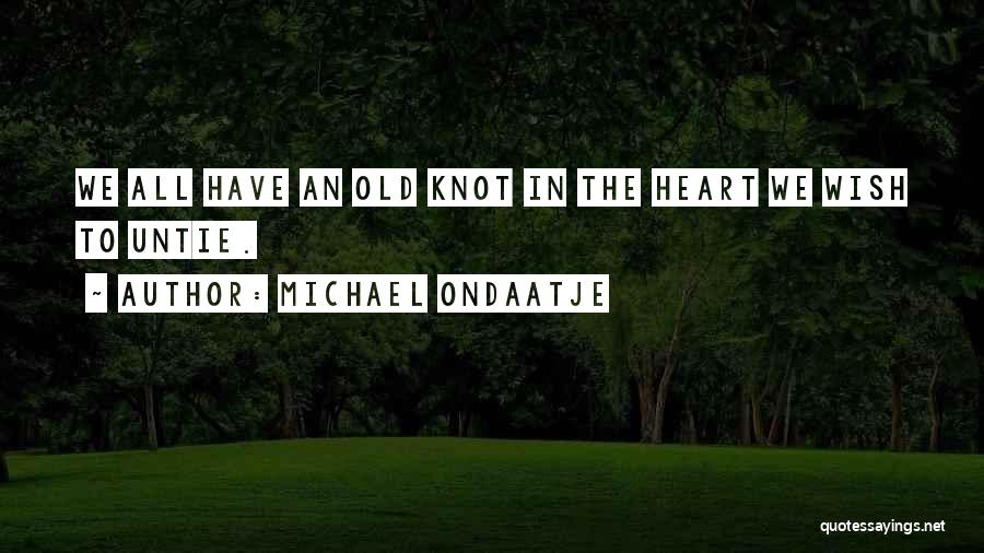 The Knot Love Quotes By Michael Ondaatje