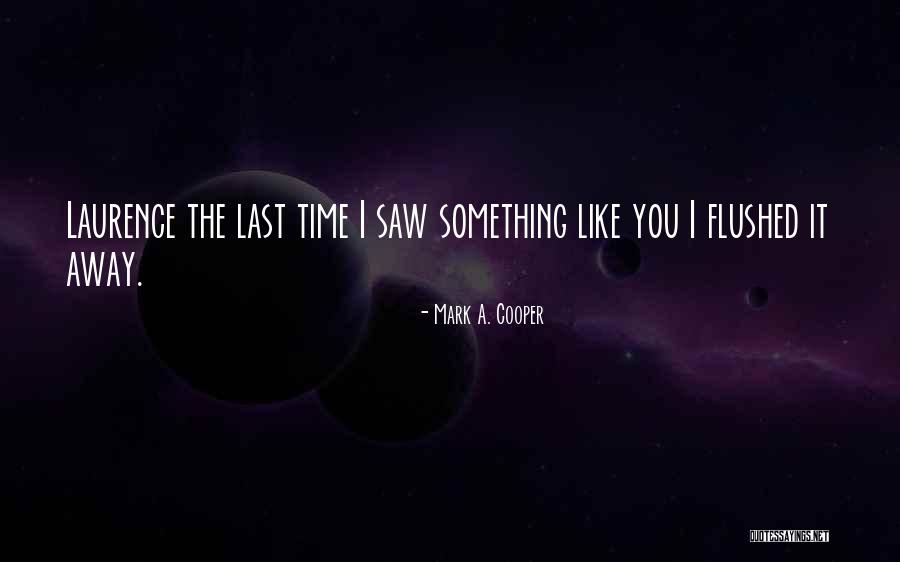 The Last Time I Saw You Quotes By Mark A. Cooper The Last Time I Saw You Quotes By Mark A. Cooper